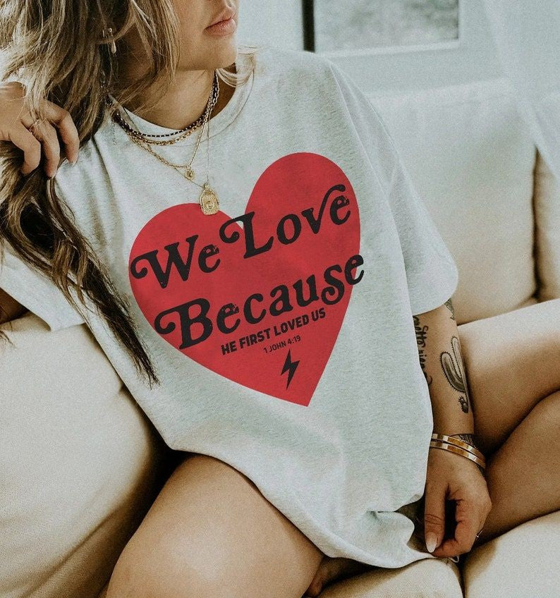 We Love Because He First Loved Us T-shirt